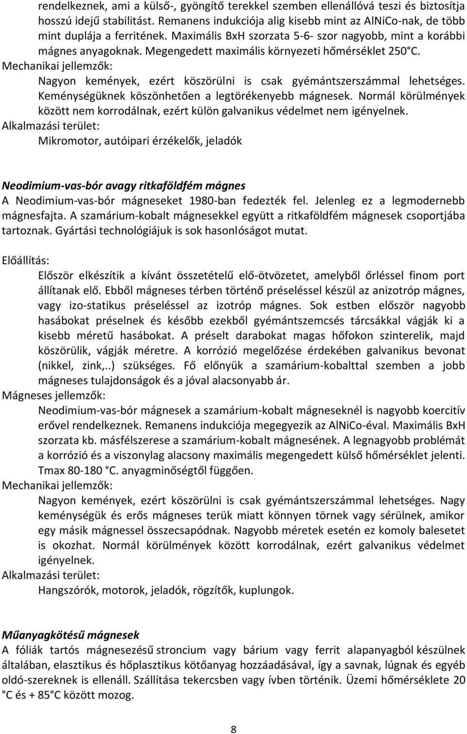 Mechanikai jellemzők: Nagyon kemények, ezért köszörülni is csak gyémántszerszámmal lehetséges. Keménységüknek köszönhetően a legtörékenyebb mágnesek.