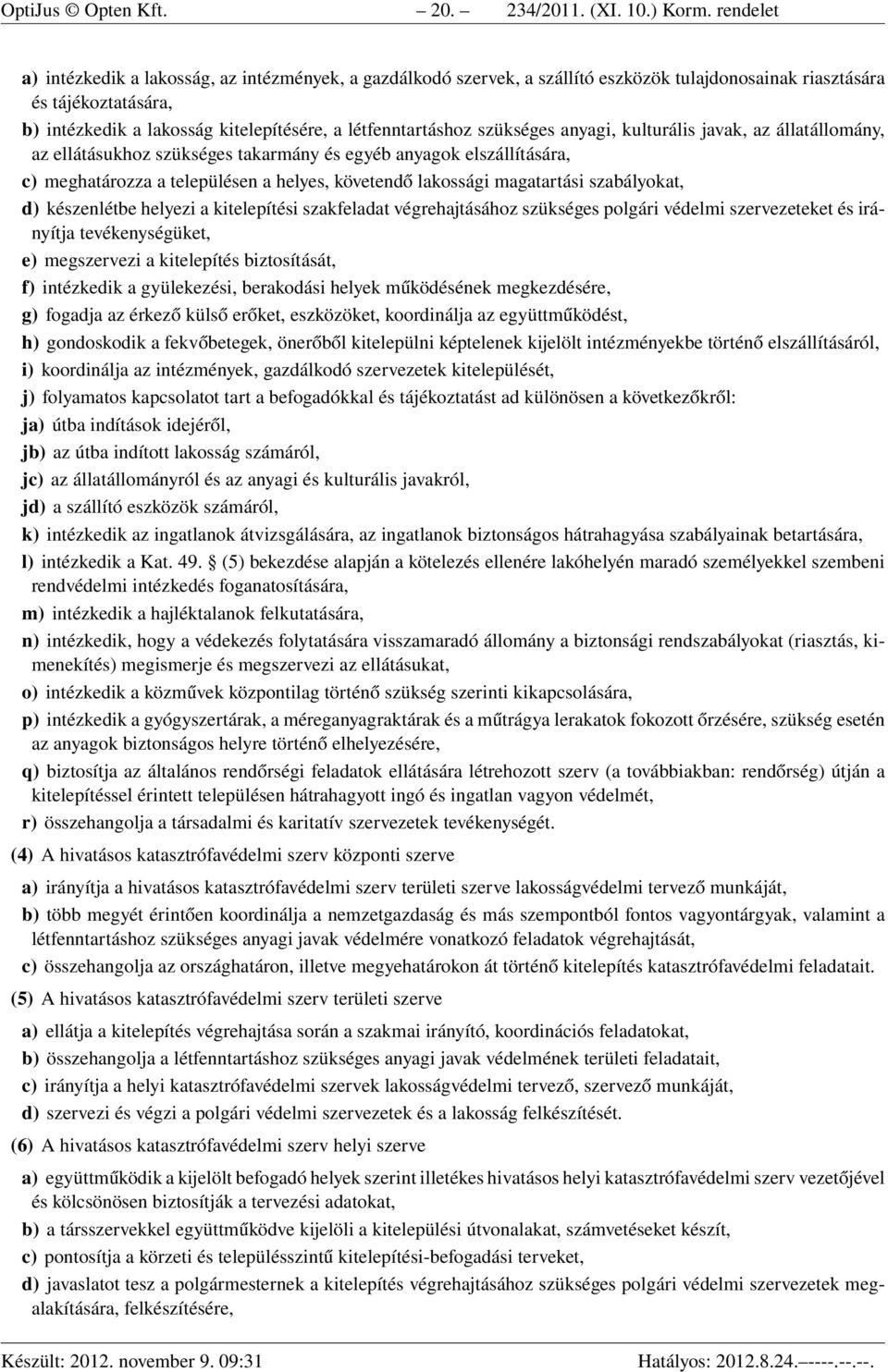 létfenntartáshoz szükséges anyagi, kulturális javak, az állatállomány, az ellátásukhoz szükséges takarmány és egyéb anyagok elszállítására, c) meghatározza a településen a helyes, követendő lakossági