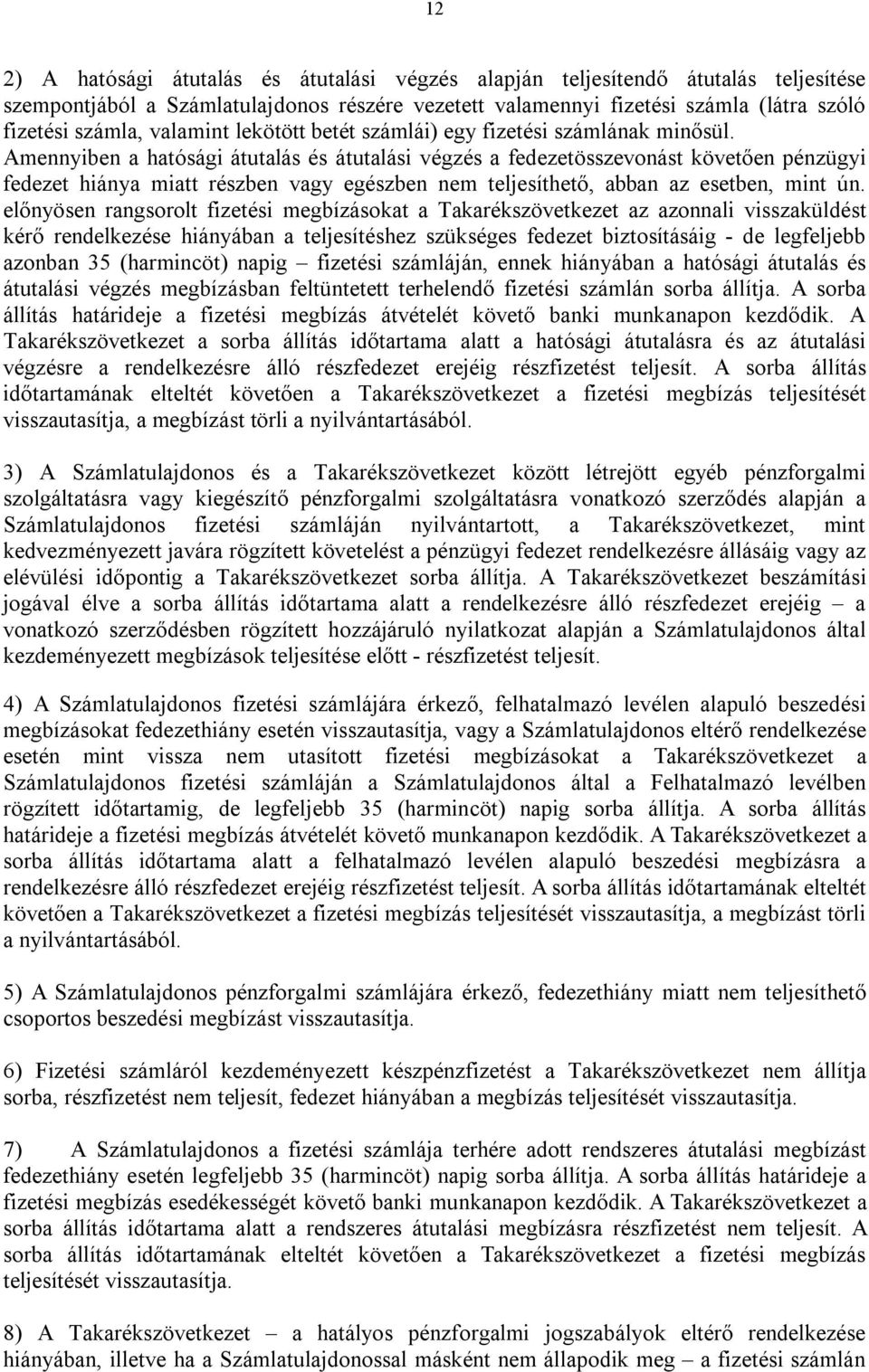 Amennyiben a hatósági átutalás és átutalási végzés a fedezetösszevonást követően pénzügyi fedezet hiánya miatt részben vagy egészben nem teljesíthető, abban az esetben, mint ún.