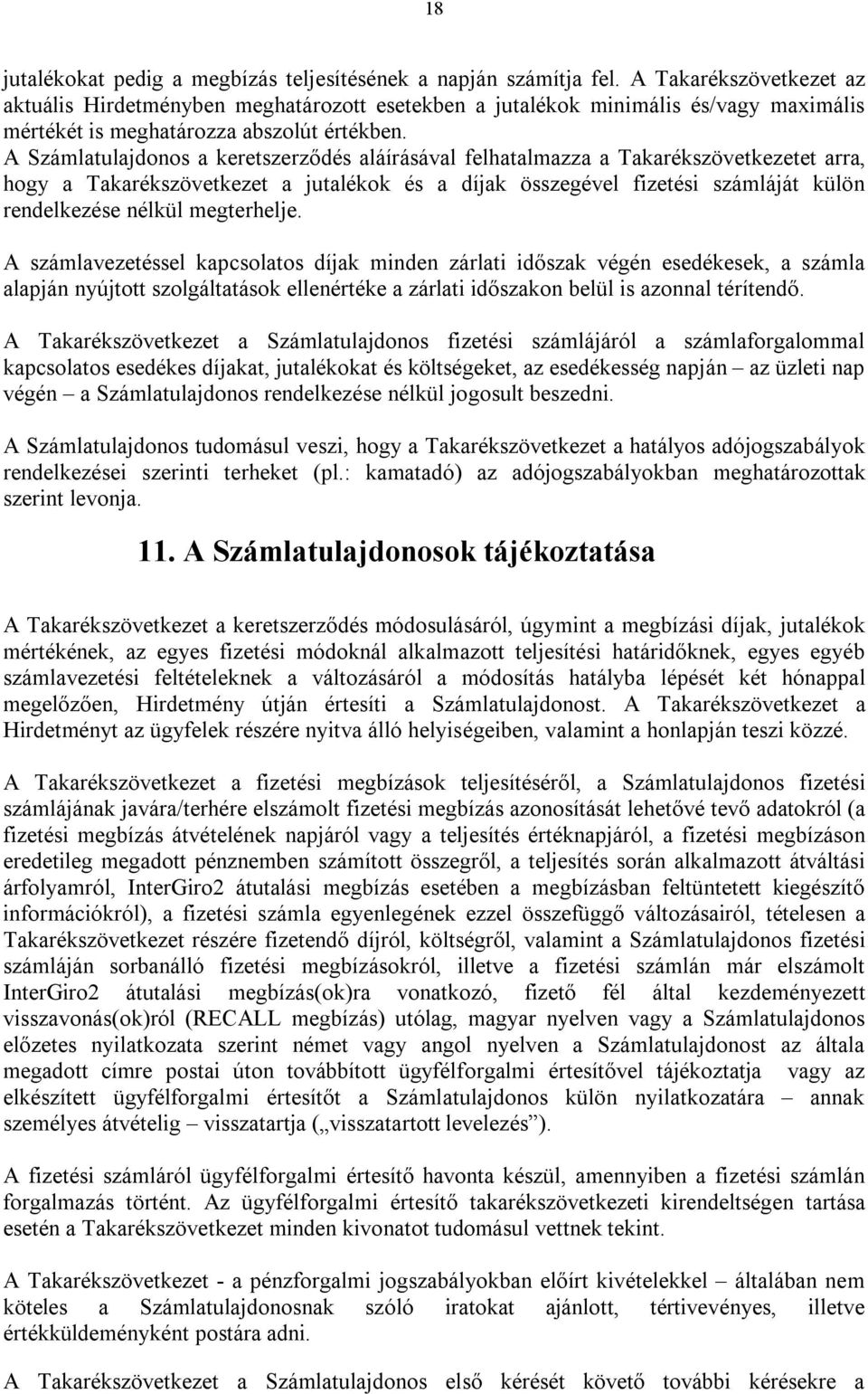 A Számlatulajdonos a keretszerződés aláírásával felhatalmazza a Takarékszövetkezetet arra, hogy a Takarékszövetkezet a jutalékok és a díjak összegével fizetési számláját külön rendelkezése nélkül