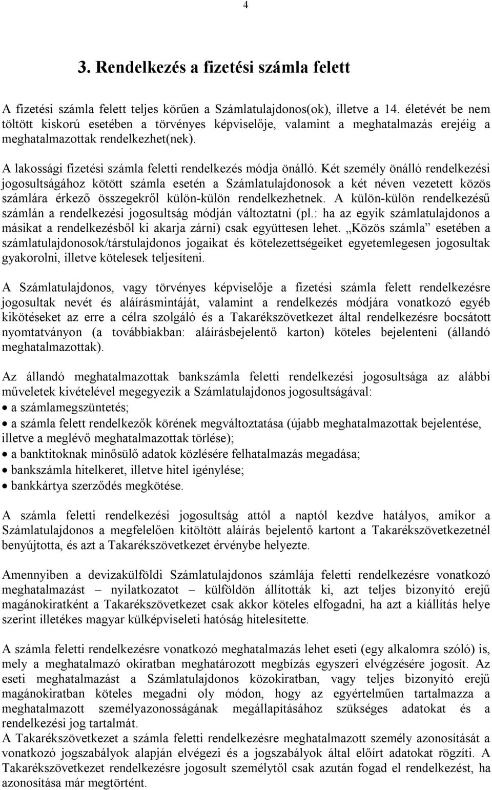 Két személy önálló rendelkezési jogosultságához kötött számla esetén a Számlatulajdonosok a két néven vezetett közös számlára érkező összegekről külön-külön rendelkezhetnek.