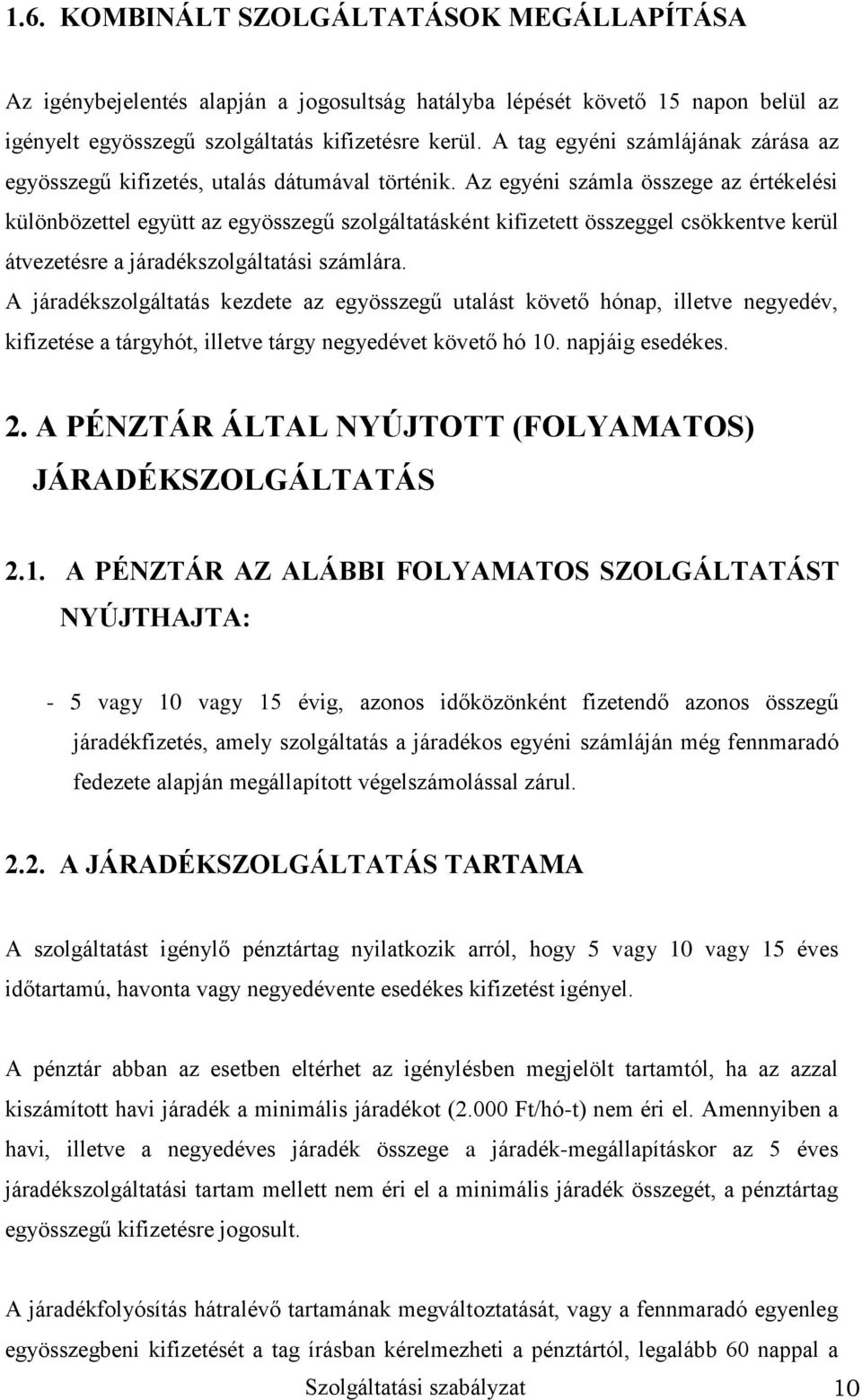 Az egyéni számla összege az értékelési különbözettel együtt az egyösszegű szolgáltatásként kifizetett összeggel csökkentve kerül átvezetésre a járadékszolgáltatási számlára.