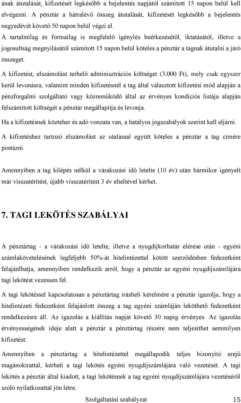 A tartalmilag és formailag is megfelelő igénylés beérkezésétől, iktatásától, illetve a jogosultság megnyílásától számított 15 napon belül köteles a pénztár a tagnak átutalni a járó összeget.