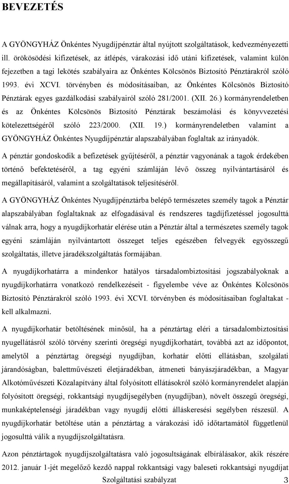 törvényben és módosításaiban, az Önkéntes Kölcsönös Biztosító Pénztárak egyes gazdálkodási szabályairól szóló 281/2001. (XII. 26.