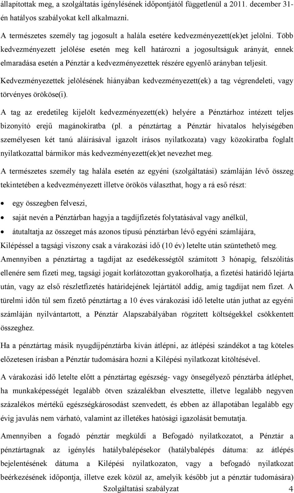 Több kedvezményezett jelölése esetén meg kell határozni a jogosultságuk arányát, ennek elmaradása esetén a Pénztár a kedvezményezettek részére egyenlő arányban teljesít.