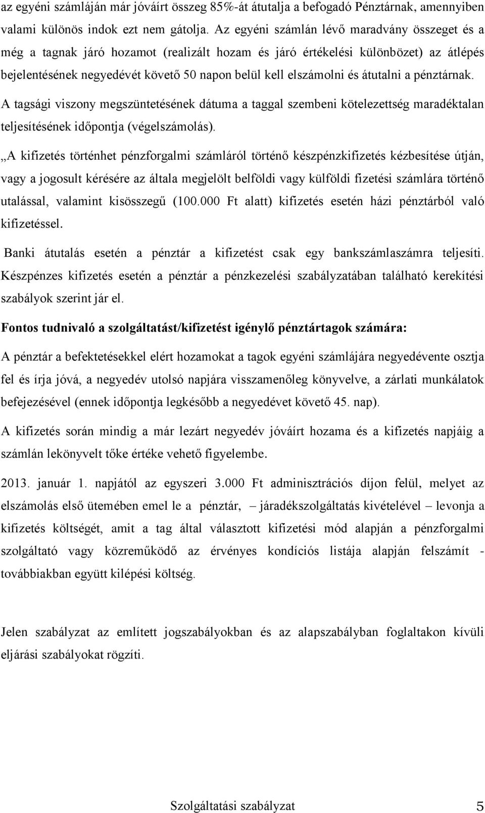 átutalni a pénztárnak. A tagsági viszony megszüntetésének dátuma a taggal szembeni kötelezettség maradéktalan teljesítésének időpontja (végelszámolás).