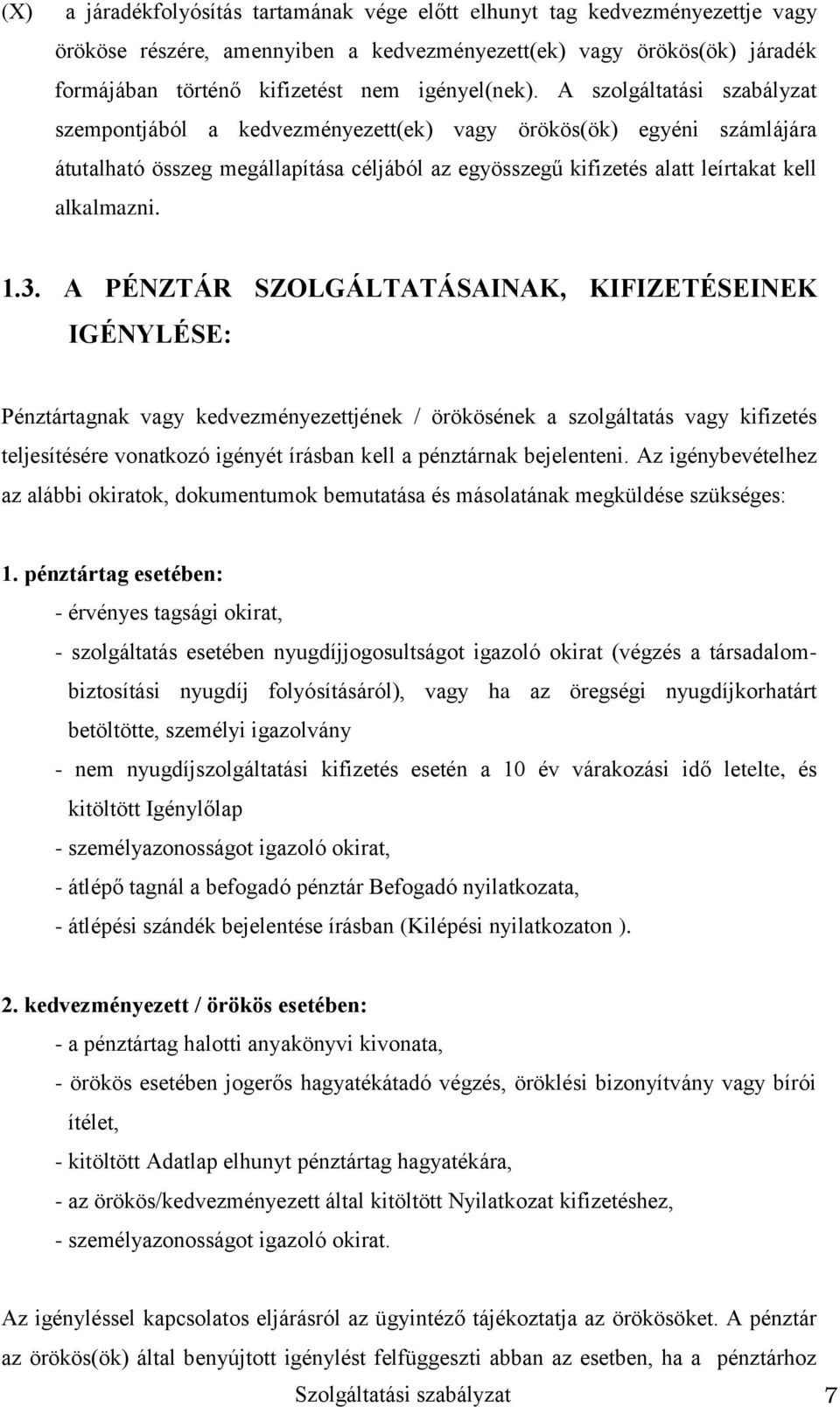 A szolgáltatási szabályzat szempontjából a kedvezményezett(ek) vagy örökös(ök) egyéni számlájára átutalható összeg megállapítása céljából az egyösszegű kifizetés alatt leírtakat kell alkalmazni. 1.3.