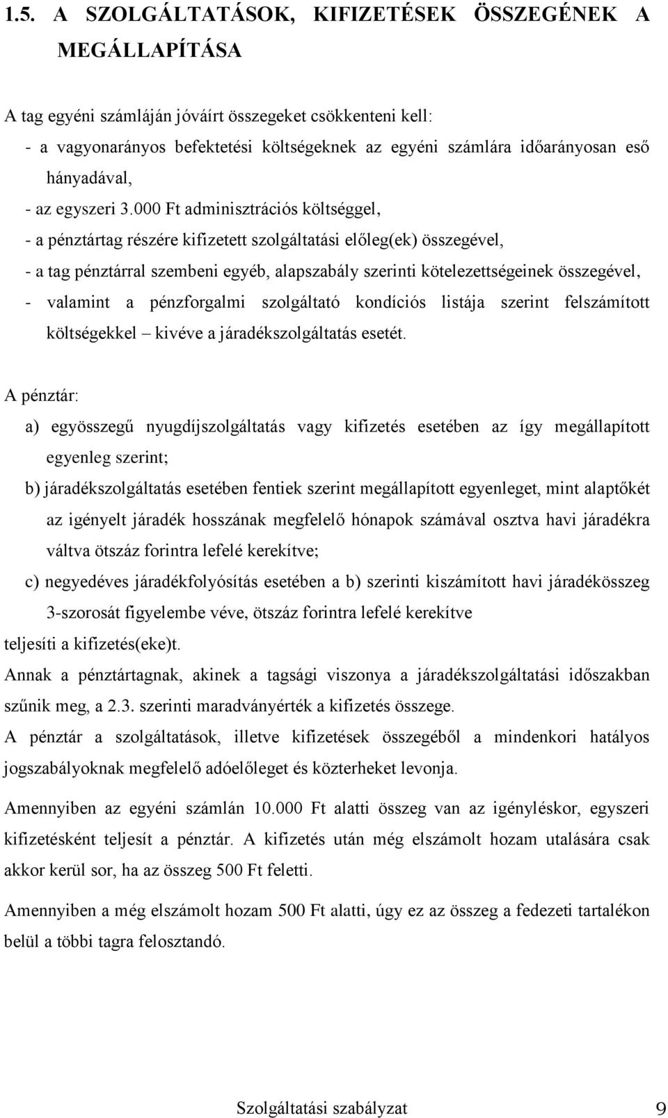 000 Ft adminisztrációs költséggel, - a pénztártag részére kifizetett szolgáltatási előleg(ek) összegével, - a tag pénztárral szembeni egyéb, alapszabály szerinti kötelezettségeinek összegével, -