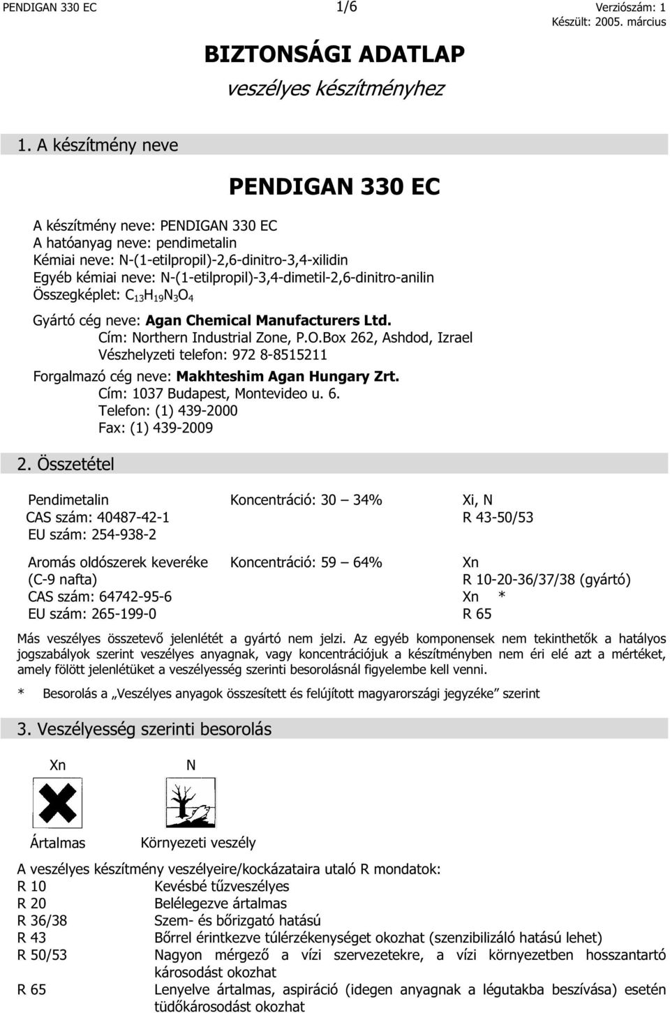 N-(1-etilpropil)-3,4-dimetil-2,6-dinitro-anilin Összegképlet: C 13 H 19 N 3 O 4 Gyártó cég neve: Agan Chemical Manufacturers Ltd. Cím: Northern Industrial Zone, P.O.Box 262, Ashdod, Izrael Vészhelyzeti telefon: 972 8-8515211 Forgalmazó cég neve: Makhteshim Agan Hungary Zrt.