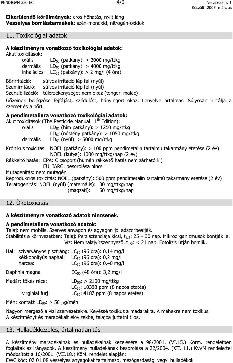 mg/l (4 óra) B rirritáció: súlyos irritáció lép fel (nyúl) Szemirritáció: súlyos irritáció lép fel (nyúl) Szenzibilizáció: túlérzékenységet nem okoz (tengeri malac) G zeinek belégzése fejfájást,