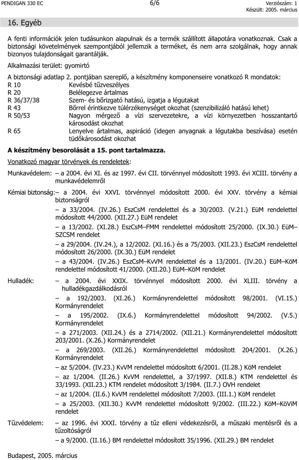 pontjában szerepl, a készítmény komponenseire vonatkozó R mondatok: R 10 Kevésbé t zveszélyes R 20 Belélegezve ártalmas R 36/37/38 Szem- és b rizgató hatású, izgatja a légutakat R 43 B rrel