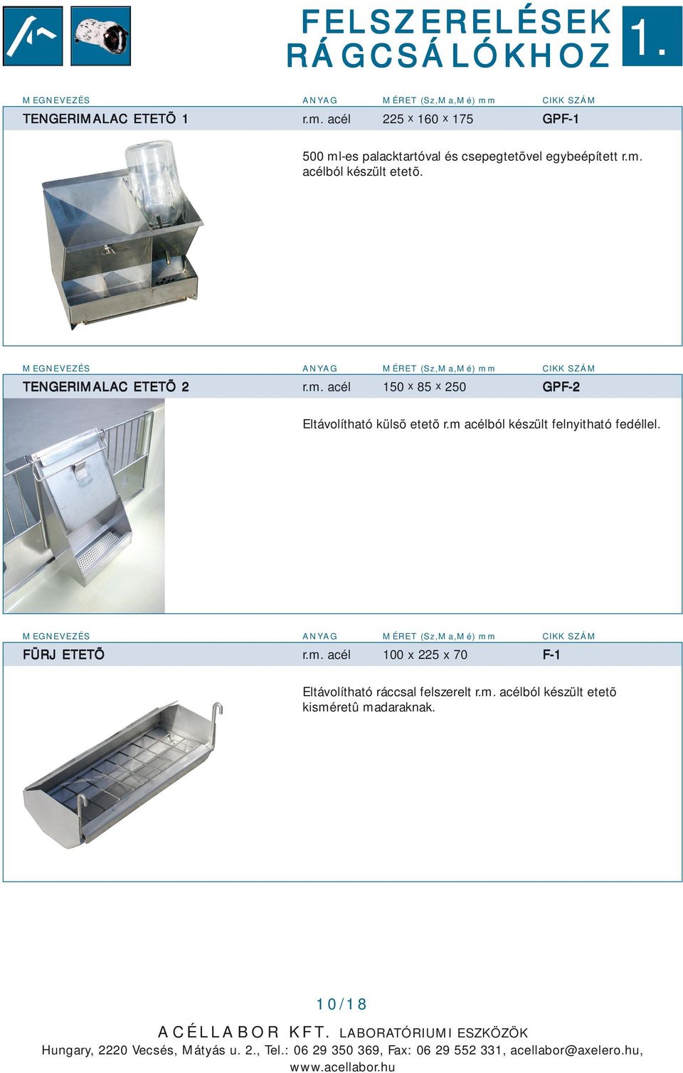 MEGNEVEZÉS ANYAG MÉRET (Sz,Ma,Mé) mm CIKK SZÁM TENGERIMALAC ETETÕ 2 150 x 85 x 250 GPF-2 Eltávolítható külsõ etetõ r.