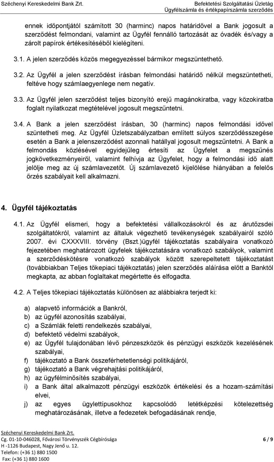 Az Ügyfél a jelen szerződést írásban felmondási határidő nélkül megszüntetheti, feltéve hogy számlaegyenlege nem negatív. 3.