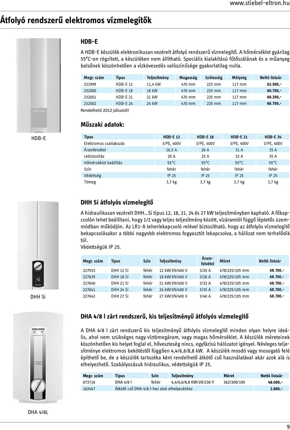 szám Típus Teljesítmény Magasság Szélesség Mélység Nettó listaár 231999 HDB-E 12 11,4 kw 470 mm 225 mm 117 mm 62.500,- 232000 HDB-E 18 18 kw 470 mm 225 mm 117 mm 60.