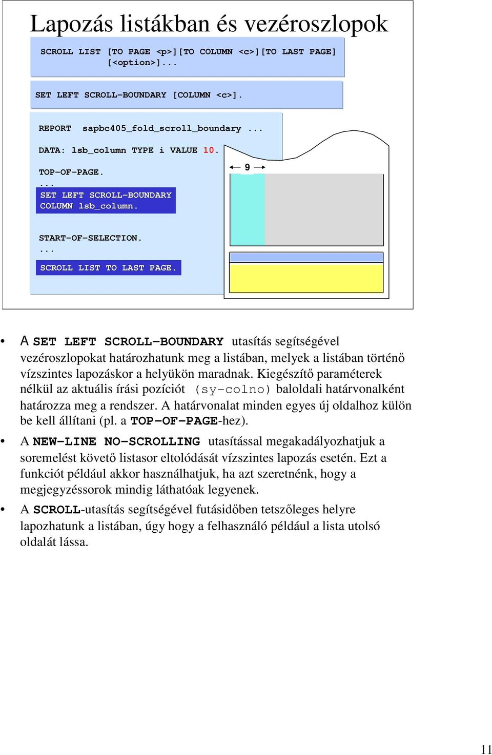 A SET LEFT SCROLL-BOUNDARY utasítás segítségével vezéroszlopokat határozhatunk meg a listában, melyek a listában történő vízszintes lapozáskor a helyükön maradnak.