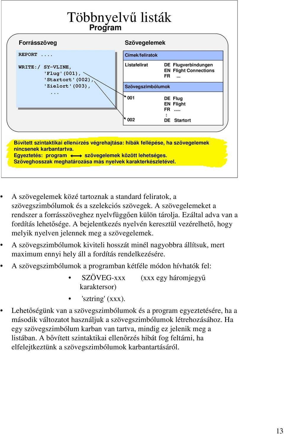 DE Flugverbindungen EN Flight Connections FR DE Flug EN Flight FR.. : DE Startort Bővített szintaktikai ellenőrzés végrehajtása: hibák fellépése, ha szövegelemek nincsenek karbantartva.