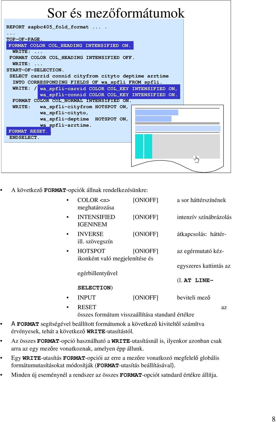 WRITE: / wa_spfli-carrid COLOR COL_KEY INTENSIFIED ON, wa_spfli-connid COLOR COL_KEY INTENSIFIED ON. FORMAT COLOR COL_NORMAL INTENSIFIED ON.