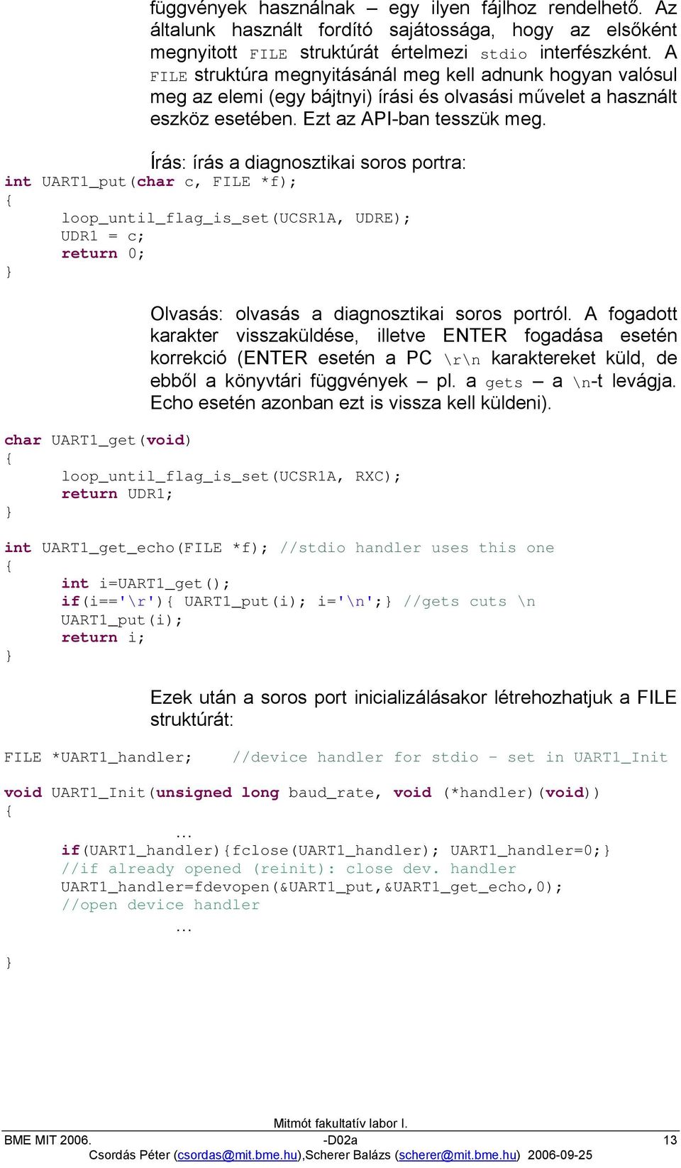 Írás: írás a diagnosztikai soros portra: int UART1_put(char c, FILE f); loop_until_flag_is_set(ucsr1a, UDRE); UDR1 = c; return 0; Olvasás: olvasás a diagnosztikai soros portról.