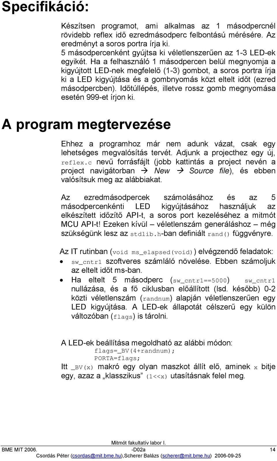 Ha a felhasználó 1 másodpercen belül megnyomja a kigyújtott LED-nek megfelelő (1-3) gombot, a soros portra írja ki a LED kigyújtása és a gombnyomás közt eltelt időt (ezred másodpercben).