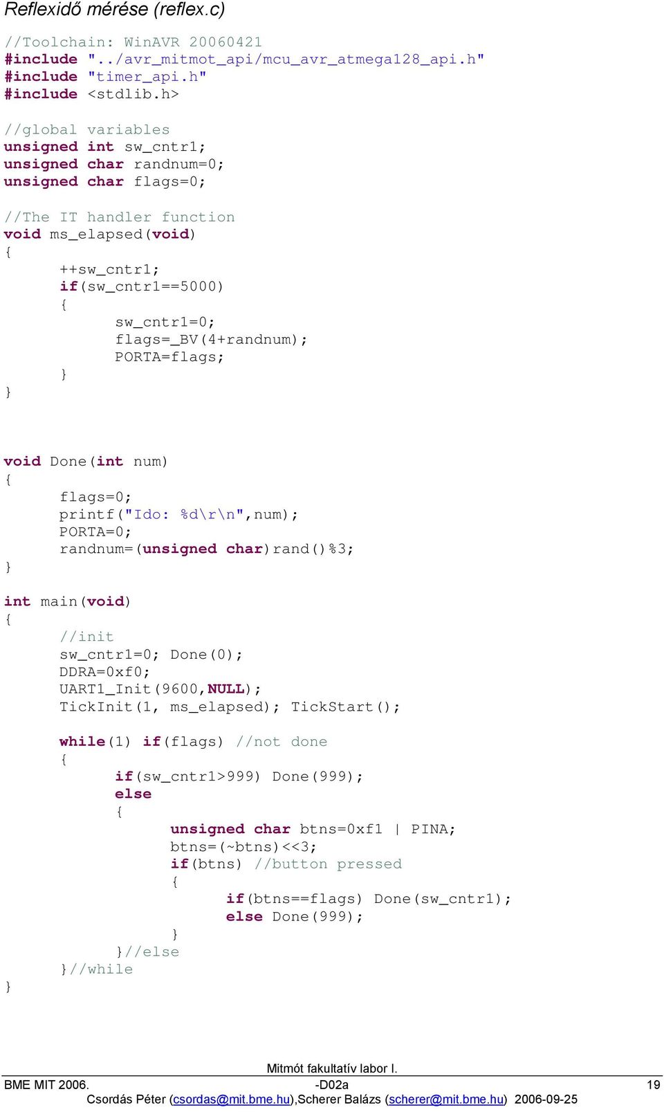 flags=_bv(4+randnum); PORTA=flags; void Done(int num) flags=0; printf("ido: %d\r\n",num); PORTA=0; randnum=(unsigned char)rand()%3; int main(void) //init sw_cntr1=0; Done(0); DDRA=0xf0;