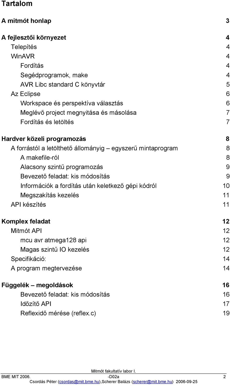 programozás 9 Bevezető feladat: kis módosítás 9 Információk a fordítás után keletkező gépi kódról 10 Megszakítás kezelés 11 API készítés 11 Komplex feladat 12 Mitmót API 12 mcu avr atmega128