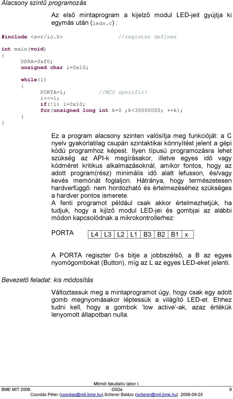 i) i=0x10; for(unsigned long int k=0 ;k<30000000; ++k); Ez a program alacsony szinten valósítja meg funkcióját: a C nyelv gyakorlatilag csupán szintaktikai könnyítést jelent a gépi kódú programhoz