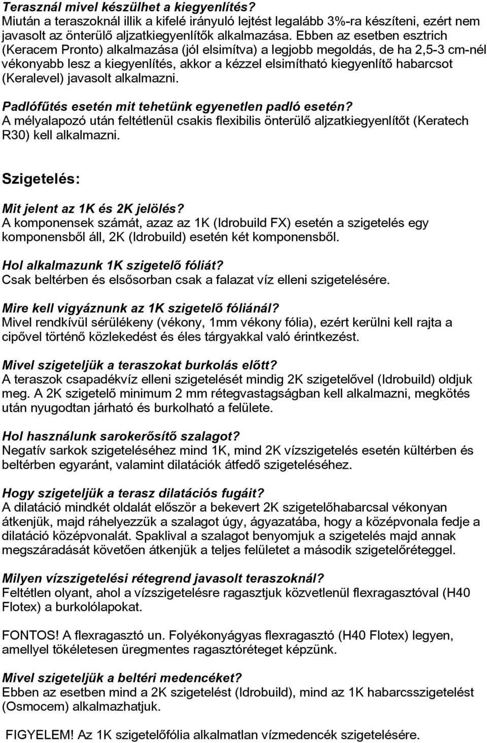 (Keralevel) javasolt alkalmazni. Padlófûtés esetén mit tehetünk egyenetlen padló esetén? A mélyalapozó után feltétlenül csakis flexibilis önterülõ aljzatkiegyenlítõt (Keratech R30) kell alkalmazni.