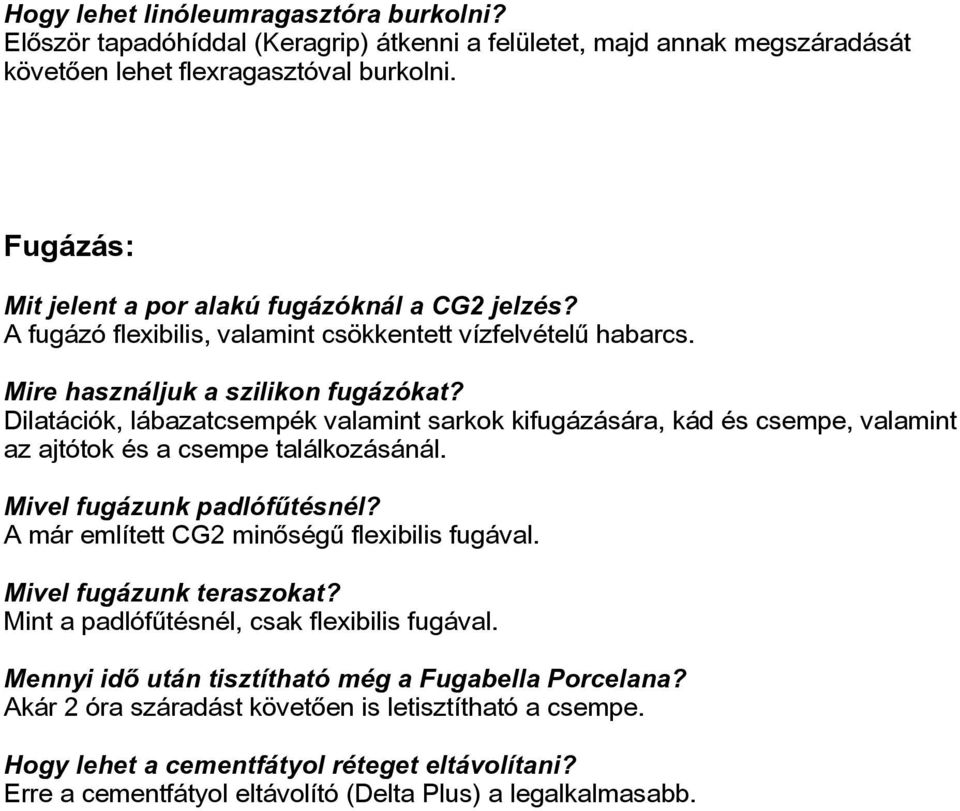 Dilatációk, lábazatcsempék valamint sarkok kifugázására, kád és csempe, valamint az ajtótok és a csempe találkozásánál. Mivel fugázunk padlófûtésnél? A már említett CG2 minõségû flexibilis fugával.