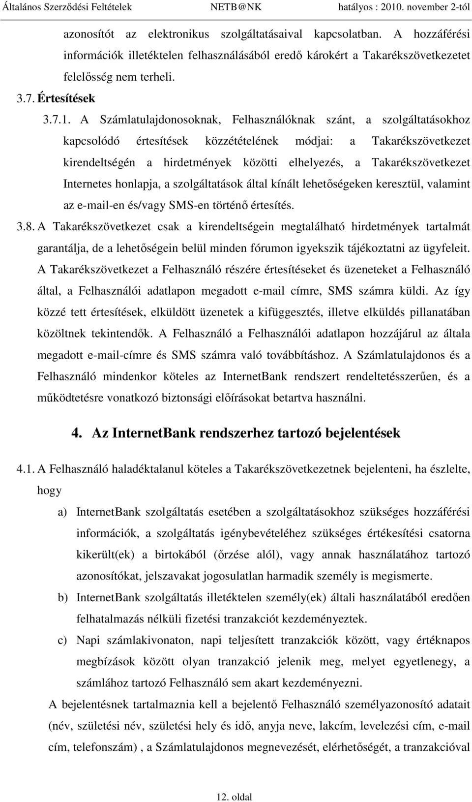 Takarékszövetkezet Internetes honlapja, a szolgáltatások által kínált lehetőségeken keresztül, valamint az e-mail-en és/vagy SMS-en történő értesítés. 3.8.