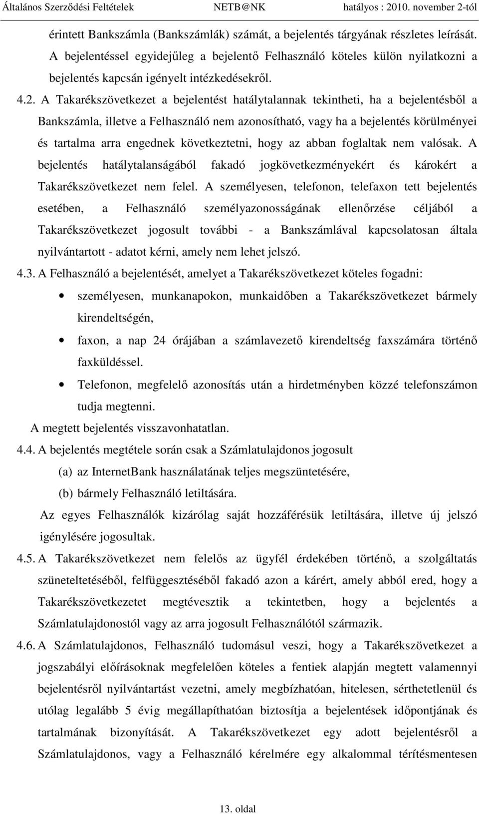 A Takarékszövetkezet a bejelentést hatálytalannak tekintheti, ha a bejelentésből a Bankszámla, illetve a Felhasználó nem azonosítható, vagy ha a bejelentés körülményei és tartalma arra engednek