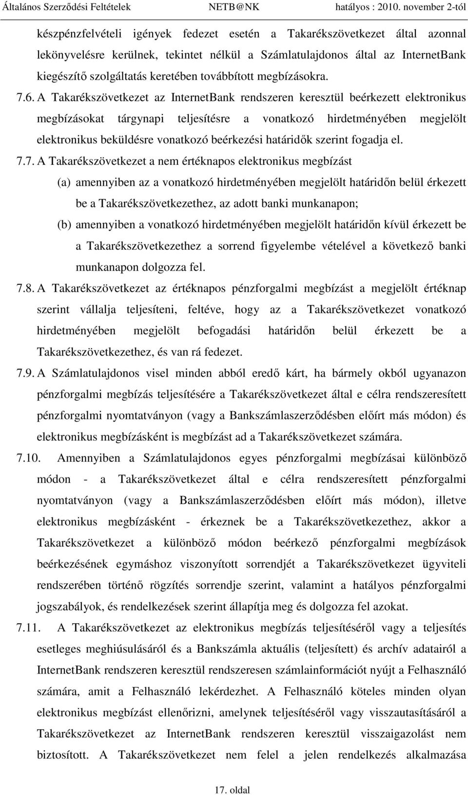 A Takarékszövetkezet az InternetBank rendszeren keresztül beérkezett elektronikus megbízásokat tárgynapi teljesítésre a vonatkozó hirdetményében megjelölt elektronikus beküldésre vonatkozó beérkezési