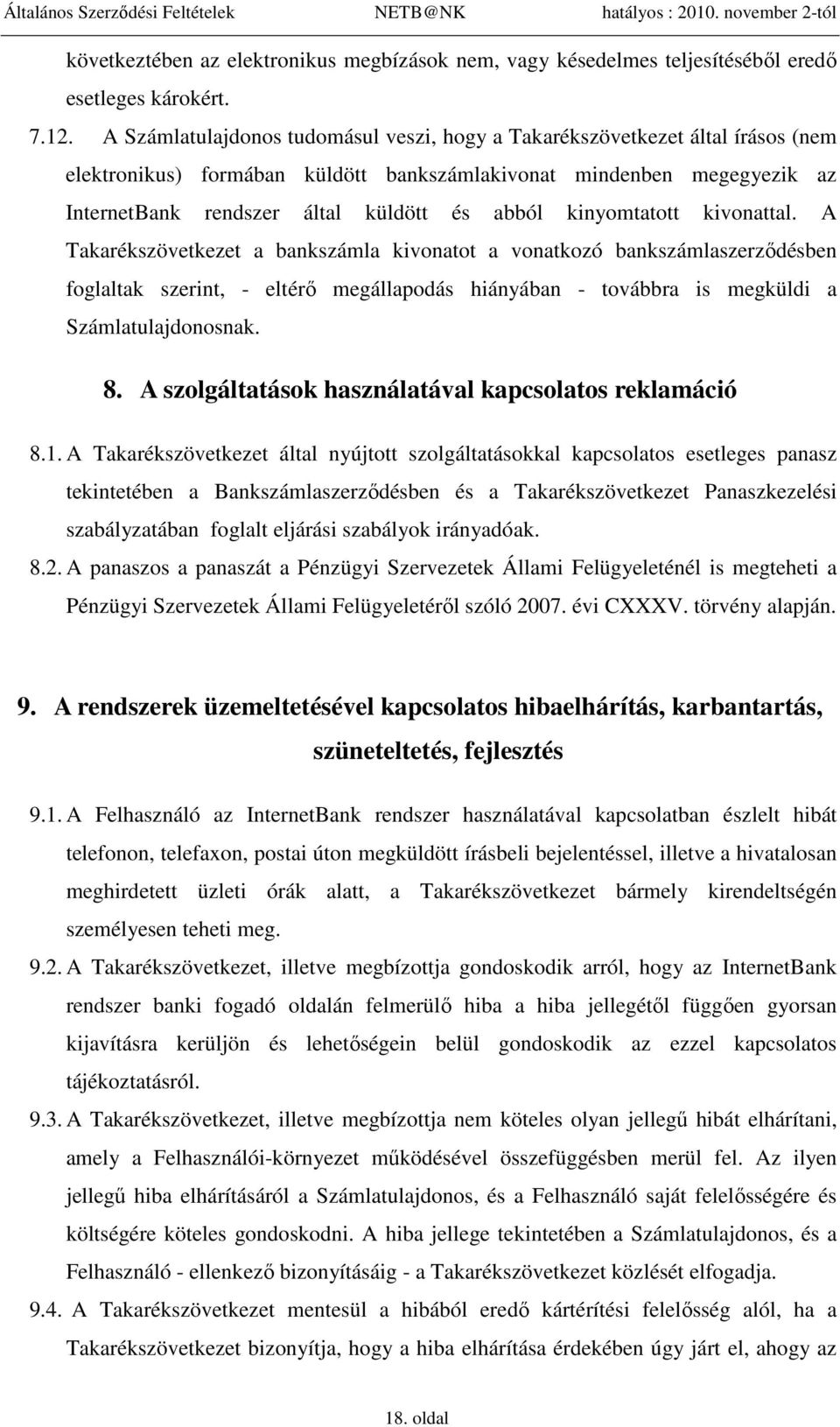 kinyomtatott kivonattal. A Takarékszövetkezet a bankszámla kivonatot a vonatkozó bankszámlaszerződésben foglaltak szerint, - eltérő megállapodás hiányában - továbbra is megküldi a Számlatulajdonosnak.