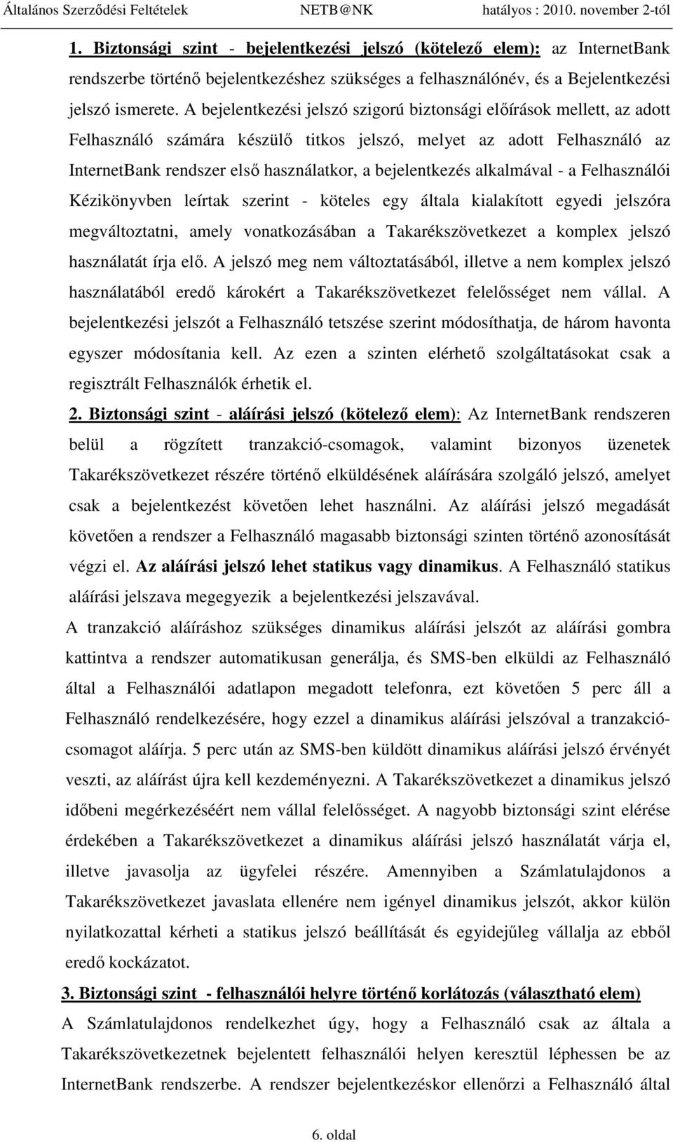 bejelentkezés alkalmával - a Felhasználói Kézikönyvben leírtak szerint - köteles egy általa kialakított egyedi jelszóra megváltoztatni, amely vonatkozásában a Takarékszövetkezet a komplex jelszó