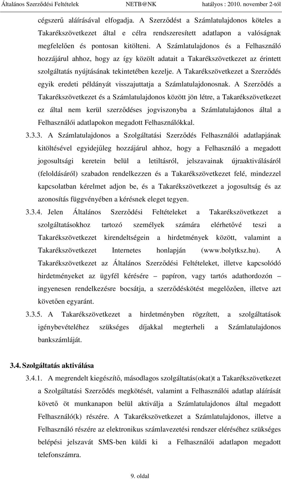 A Takarékszövetkezet a Szerződés egyik eredeti példányát visszajuttatja a Számlatulajdonosnak.