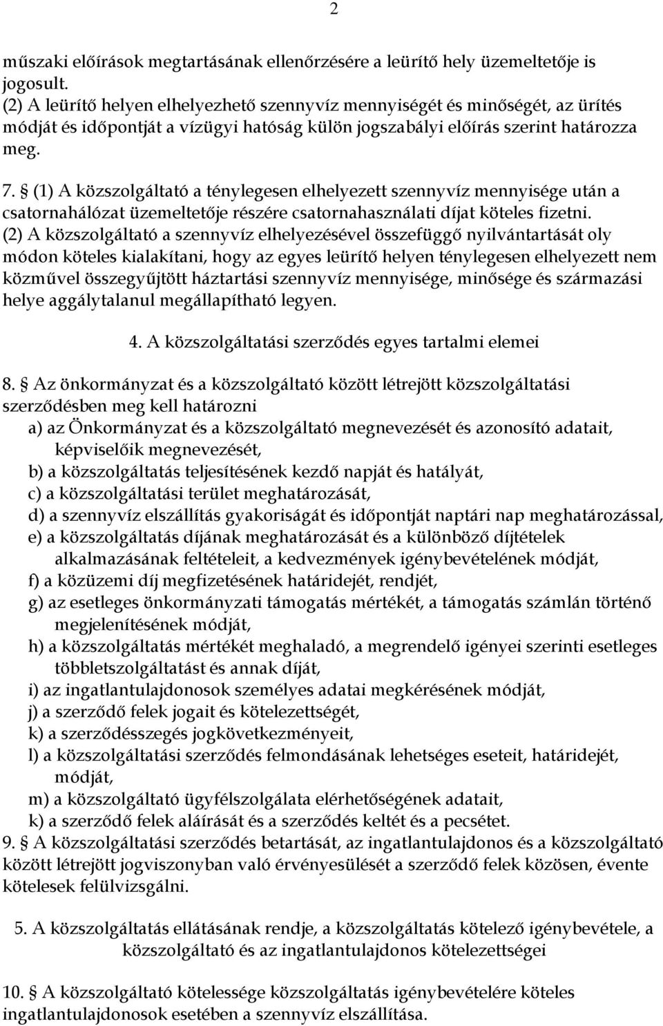 (1) A közszolgáltató a ténylegesen elhelyezett szennyvíz mennyisége után a csatornahálózat üzemeltetője részére csatornahasználati díjat köteles fizetni.