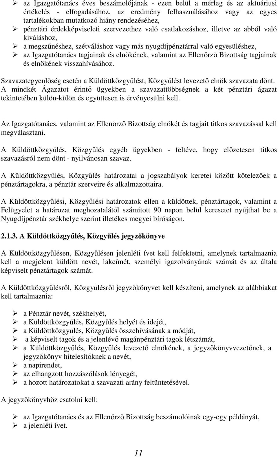 elnökének, valamint az Ellenőrző Bizottság tagjainak és elnökének visszahívásához. Szavazategyenlőség esetén a Küldöttközgyűlést, Közgyűlést levezető elnök szavazata dönt.