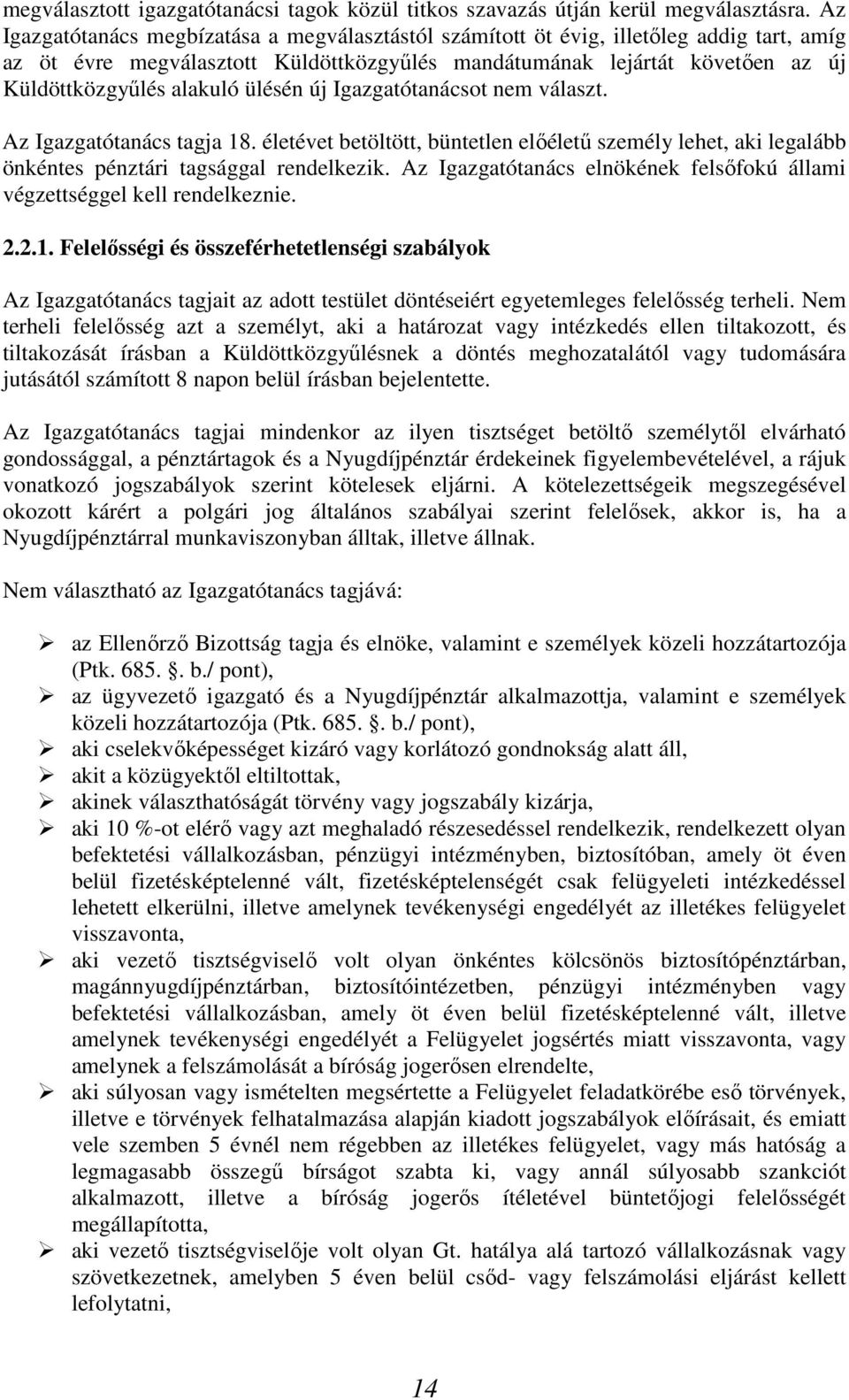 ülésén új Igazgatótanácsot nem választ. Az Igazgatótanács tagja 18. életévet betöltött, büntetlen előéletű személy lehet, aki legalább önkéntes pénztári tagsággal rendelkezik.