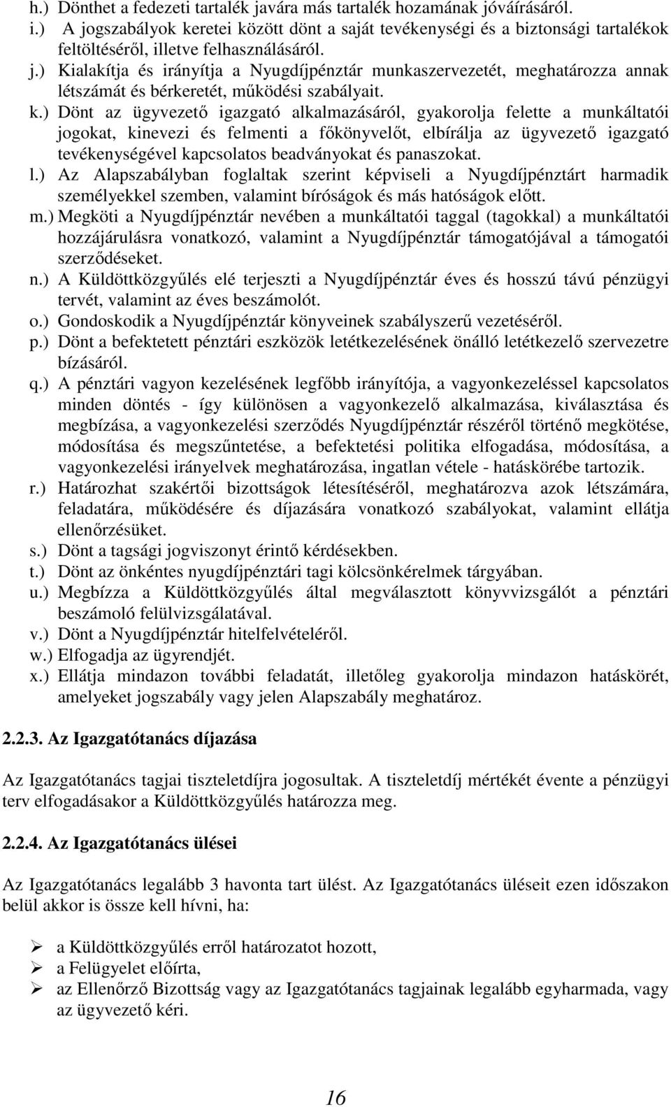 k.) Dönt az ügyvezető igazgató alkalmazásáról, gyakorolja felette a munkáltatói jogokat, kinevezi és felmenti a főkönyvelőt, elbírálja az ügyvezető igazgató tevékenységével kapcsolatos beadványokat