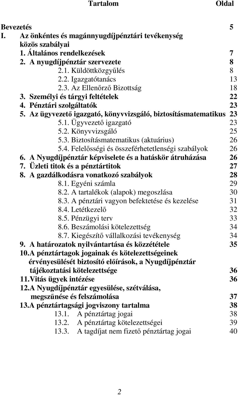 3. Biztosításmatematikus (aktuárius) 26 5.4. Felelősségi és összeférhetetlenségi szabályok 26 6. A Nyugdíjpénztár képviselete és a hatáskör átruházása 26 7. Üzleti titok és a pénztártitok 27 8.