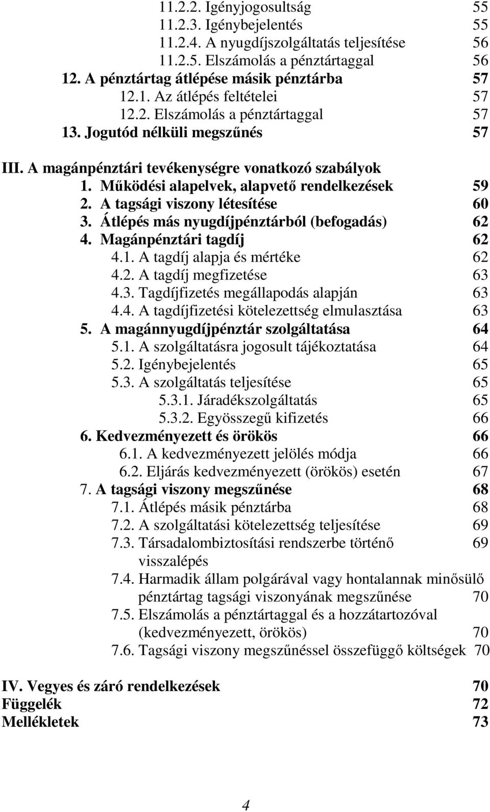 A tagsági viszony létesítése 60 3. Átlépés más nyugdíjpénztárból (befogadás) 62 4. Magánpénztári tagdíj 62 4.1. A tagdíj alapja és mértéke 62 4.2. A tagdíj megfizetése 63 4.3. Tagdíjfizetés megállapodás alapján 63 4.