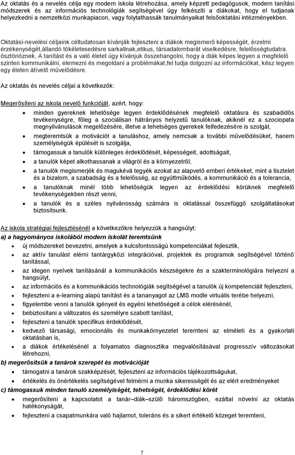 Oktatási-nevelési céljaink céltudatosan kívánják fejleszteni a diákok megismerő képességét, érzelmi érzékenységét,állandó tökéletesedésre sarkallnak,etikus, társadalombarát viselkedésre,