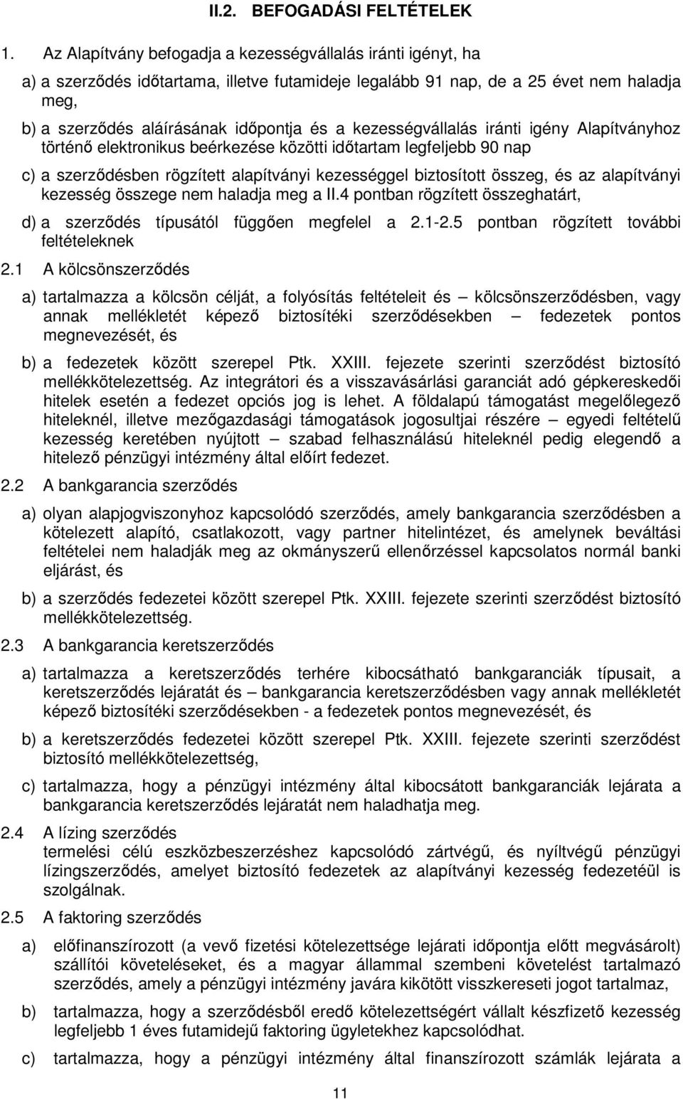 kezességvállalás iránti igény Alapítványhoz történő elektronikus beérkezése közötti időtartam legfeljebb 90 nap c) a szerződésben rögzített alapítványi kezességgel biztosított összeg, és az