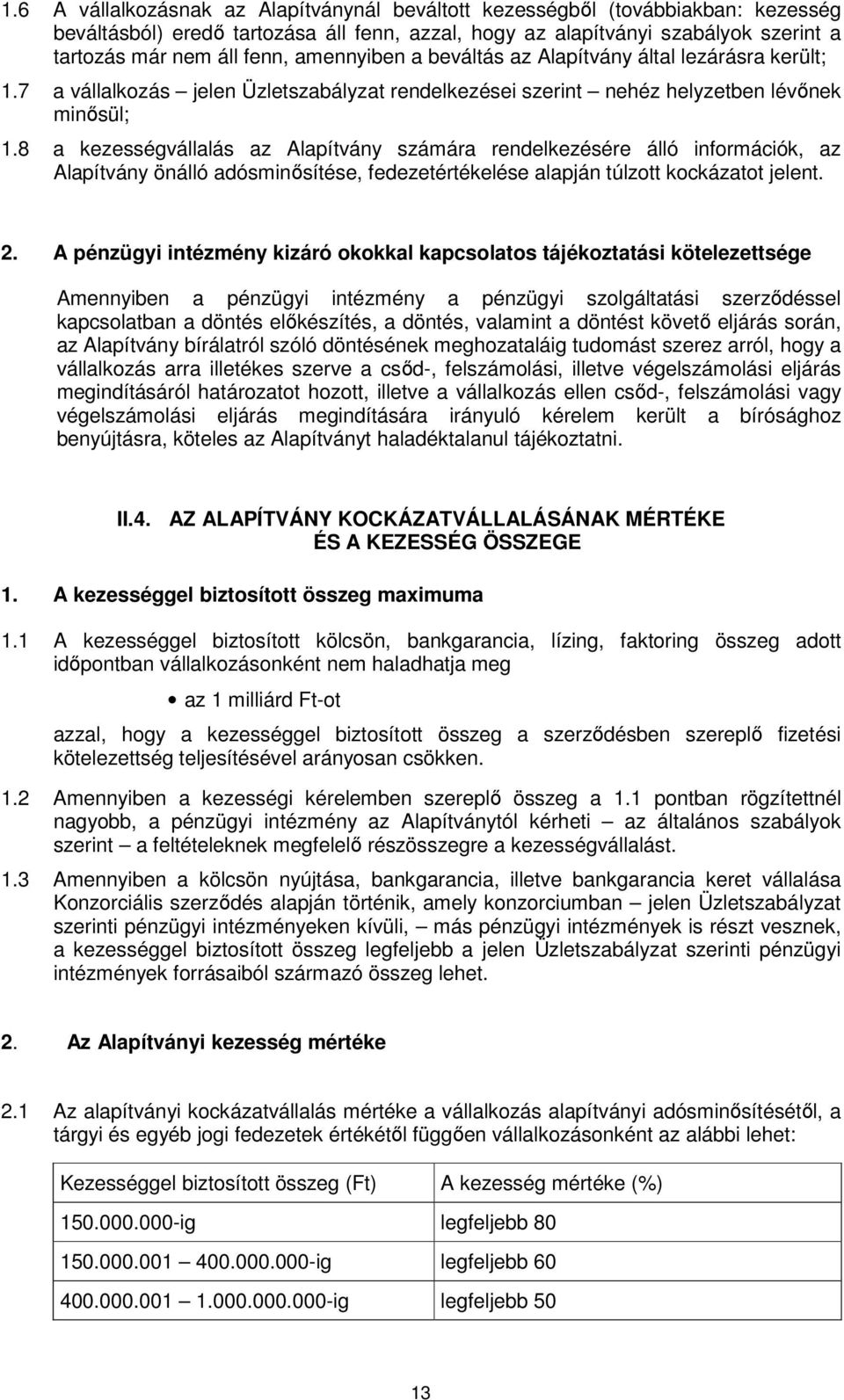 8 a kezességvállalás az Alapítvány számára rendelkezésére álló információk, az Alapítvány önálló adósminősítése, fedezetértékelése alapján túlzott kockázatot jelent. 2.