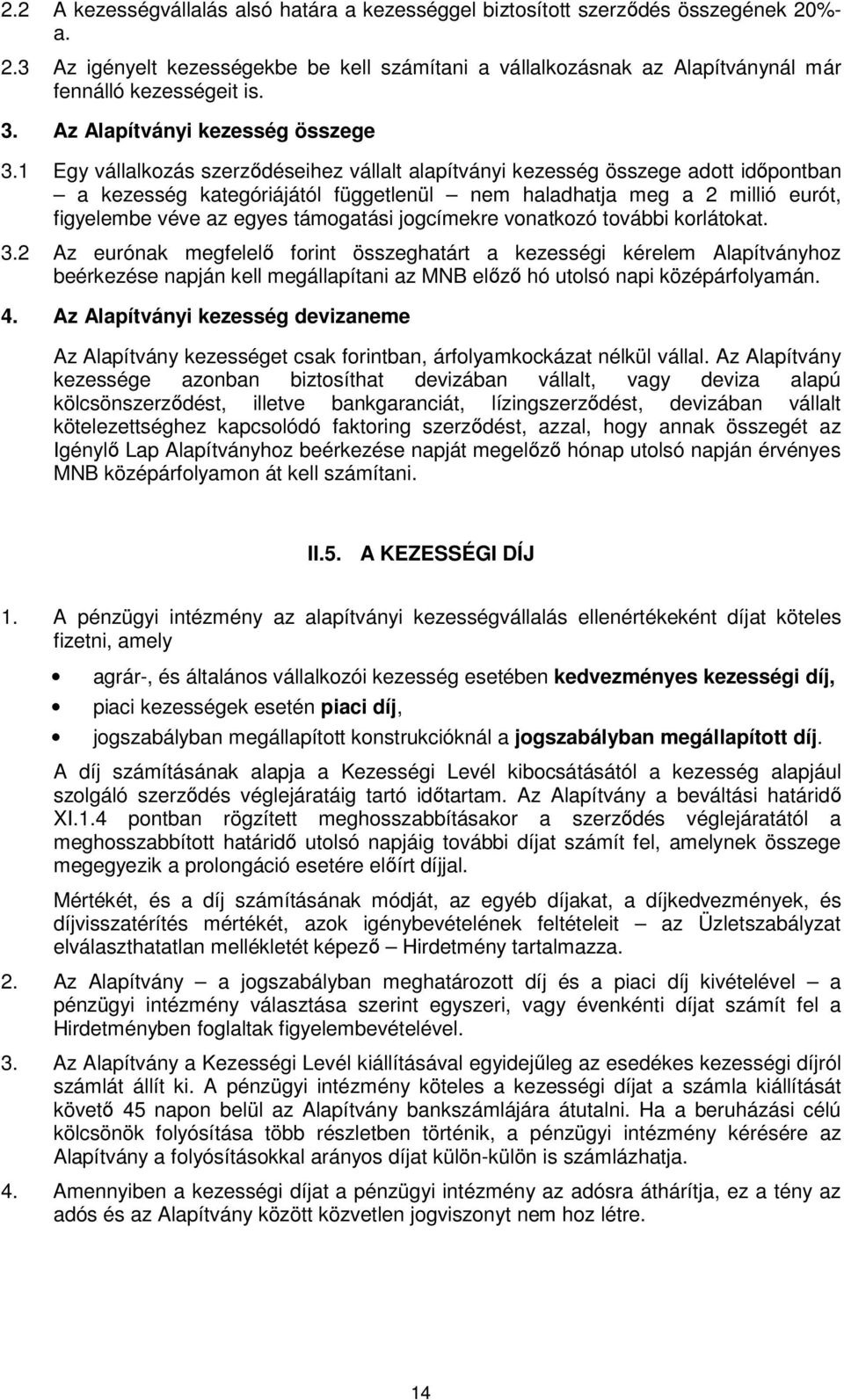 1 Egy vállalkozás szerződéseihez vállalt alapítványi kezesség összege adott időpontban a kezesség kategóriájától függetlenül nem haladhatja meg a 2 millió eurót, figyelembe véve az egyes támogatási