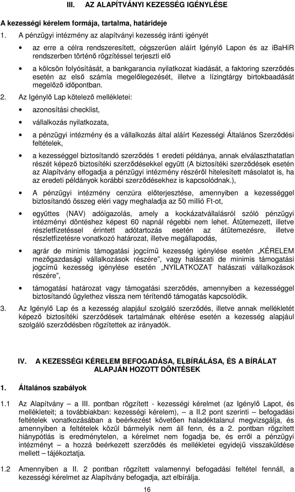 folyósítását, a bankgarancia nyilatkozat kiadását, a faktoring szerződés esetén az első számla megelőlegezését, illetve a lízingtárgy birtokbaadását megelőző időpontban. 2.