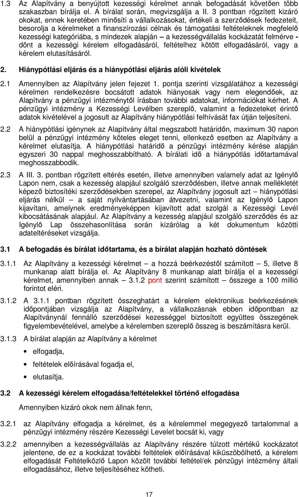 kezességi kategóriába, s mindezek alapján a kezességvállalás kockázatát felmérve - dönt a kezességi kérelem elfogadásáról, feltételhez kötött elfogadásáról, vagy a kérelem elutasításáról. 2.