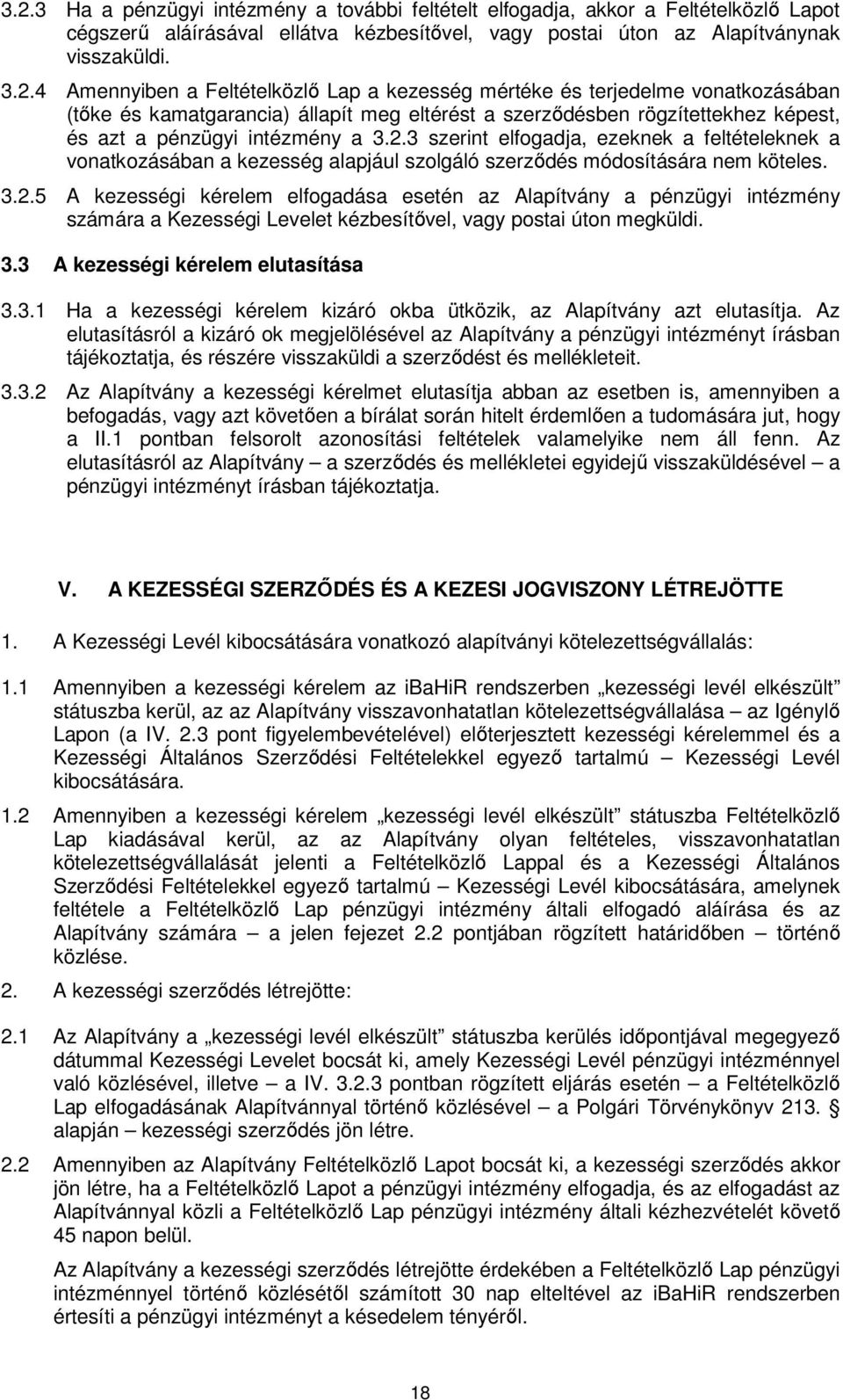 3.3 A kezességi kérelem elutasítása 3.3.1 Ha a kezességi kérelem kizáró okba ütközik, az Alapítvány azt elutasítja.