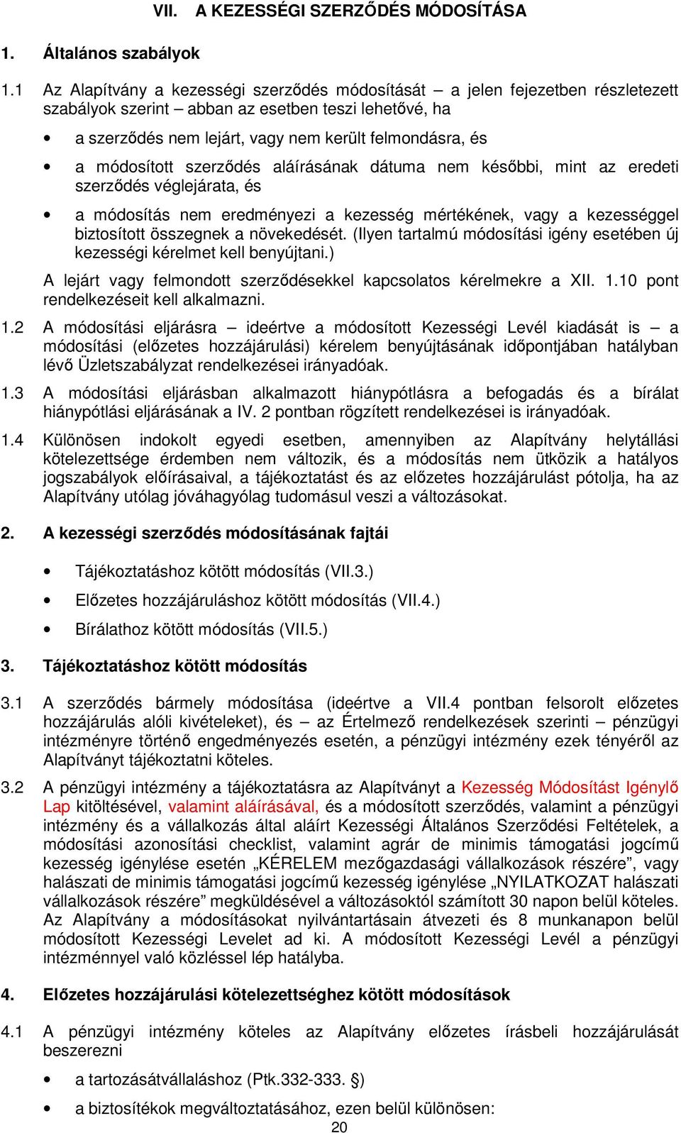 módosított szerződés aláírásának dátuma nem későbbi, mint az eredeti szerződés véglejárata, és a módosítás nem eredményezi a kezesség mértékének, vagy a kezességgel biztosított összegnek a