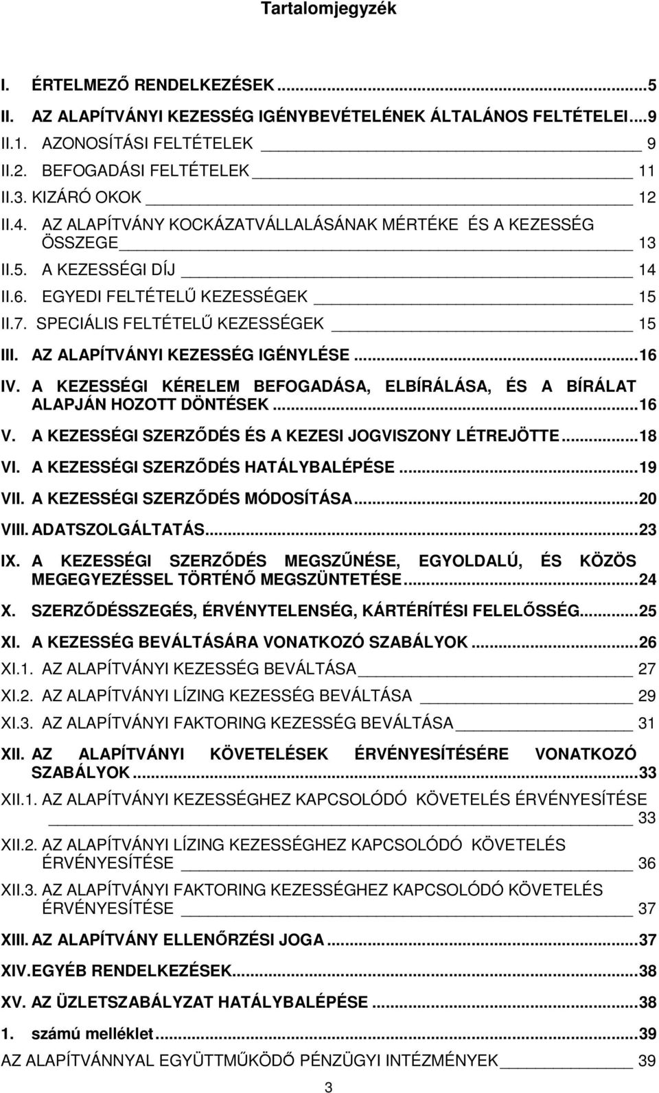 AZ ALAPÍTVÁNYI KEZESSÉG IGÉNYLÉSE...16 IV. A KEZESSÉGI KÉRELEM BEFOGADÁSA, ELBÍRÁLÁSA, ÉS A BÍRÁLAT ALAPJÁN HOZOTT DÖNTÉSEK...16 V. A KEZESSÉGI SZERZŐDÉS ÉS A KEZESI JOGVISZONY LÉTREJÖTTE...18 VI.