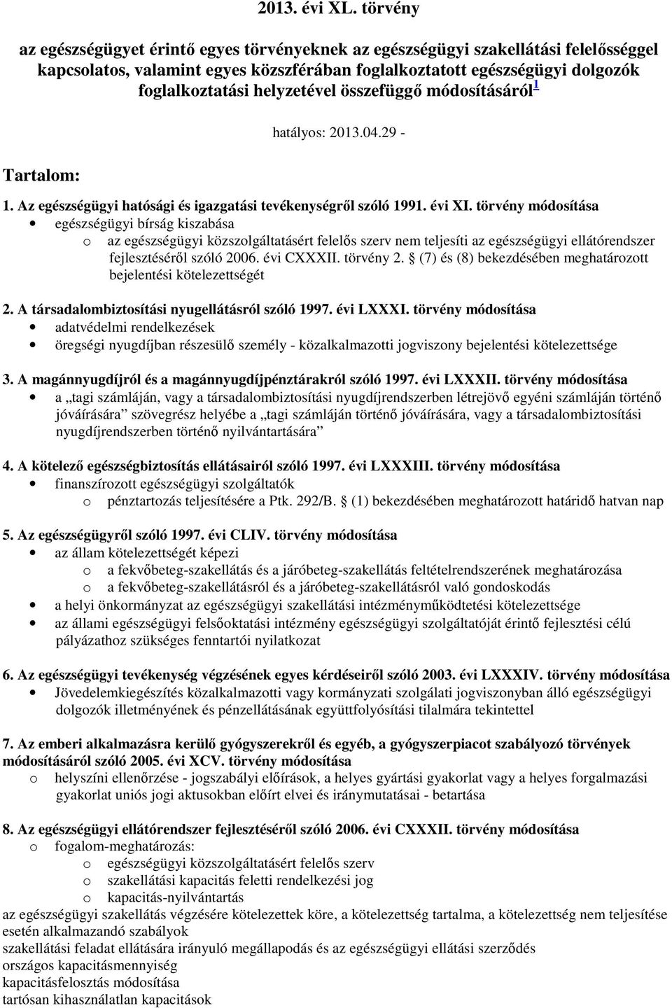 helyzetével összefüggı módosításáról 1 Tartalom: hatályos: 2013.04.29-1. Az egészségügyi hatósági és igazgatási tevékenységrıl szóló 1991. évi XI.